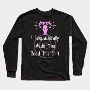 I Telepathically Made You Read This Shirt Long Sleeve T-Shirt